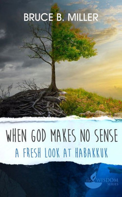 When God Makes No Sense : A Fresh Look At Habakkuk