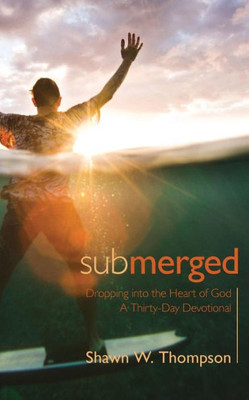 Submerged : Thirty Days Of Dropping Into The Heart Of God--A 30-Day Devotional