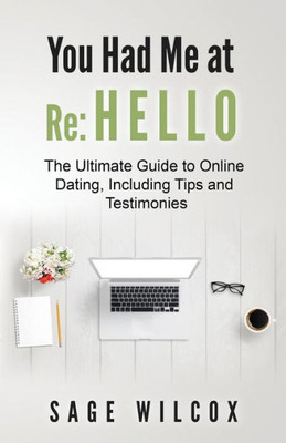 You Had Me At Re : Hello: The Ultimate Guide To Online Dating, Including Tips And Testimonies