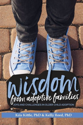 Wisdom From Adoptive Families : Joys And Challenges In Older Child Adoption
