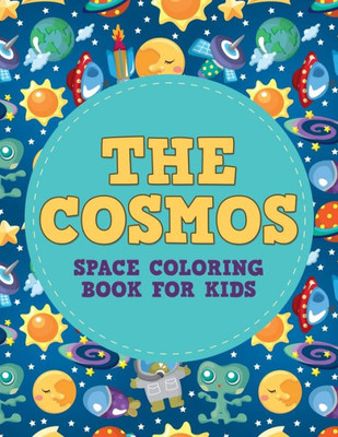The Cosmos : Space Coloring Book For Kids