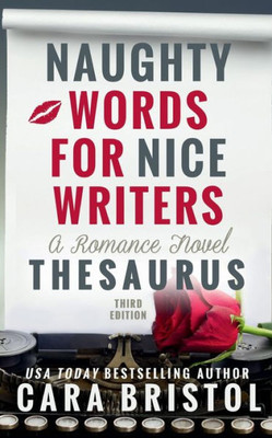 Naughty Words For Nice Writers : A Romance Novel Thesaurus