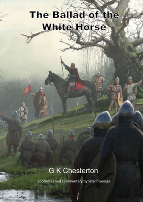 The Ballad Of The White Horse : With Explanatory And Historical Footnotes