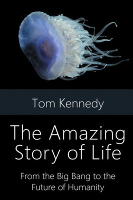 The Amazing Story Of Life : From The Big Bang To The Future Of Humanity