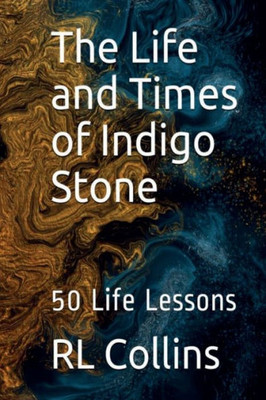 The Life And Times Of Indigo Stone : 50 Life Lessons