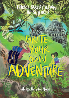 Write Your Own Adventure : Choice-Based Fiction In Schools