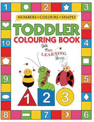 My Numbers, Colours And Shapes Toddler Colouring Book With The Learning Bugs : Fun Children'S Activity Colouring Books For Toddlers And Kids Ages 2, 3, 4 & 5 For Nursery & Preschool Prep Success