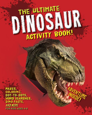 The Ultimate Dinosaur Activity Book: Mazes, Coloring, Dot-To-Dots, Word Searches, Dino Facts And More For Kids Ages 4-8