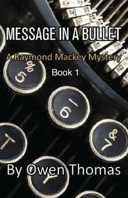 Message In A Bullet : A Raymond Mackey Mystery -- Book 1