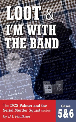 Loot & I'M With The Band : The Dcs Palmer And The Serial Murder Squad Series By B L Faulkner. Cases 5 & 6.