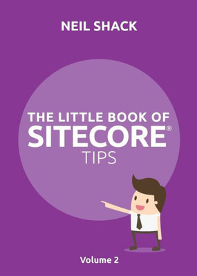 The Little Book Of Sitecore(R) Tips : Volume 2