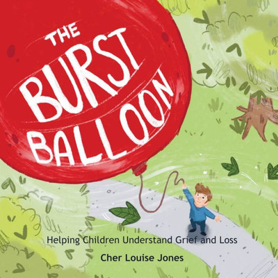 The Burst Balloon : Helping Children Understand Grief And Loss