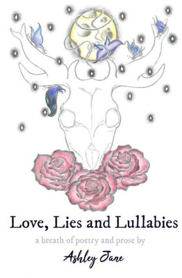 Love, Lies And Lullabies : A Breath Of Poetry And Prose