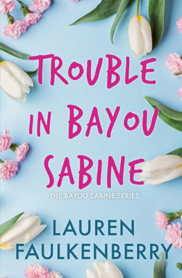 Trouble In Bayou Sabine : A Bayou Sabine Novel