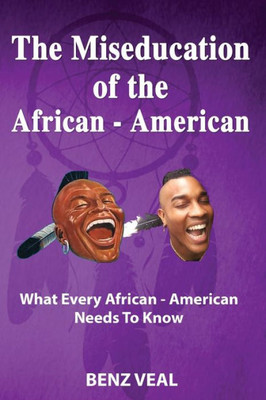 The Miseducation Of The African-American : What Every African-American Needs To Know