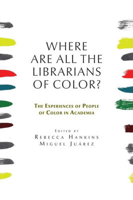 Where Are All The Librarians Of Color? : The Experiences Of People Of Color In Academia