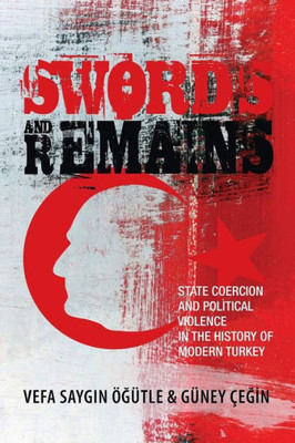 Swords And Remains : State Coercion And Political Violence In The History Of Modern Turkey