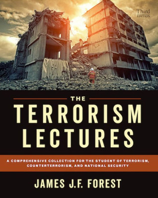 The Terrorism Lectures : A Comprehensive Collection For The Student Of Terrorism, Counterterrorism, And National Security