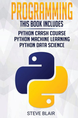 Programming : Python Machine Learning, Python Crash Course, And Python Data Science For Beginners