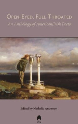 Open-Eyed, Full-Throated : An Anthology Of American/Irish Poetry