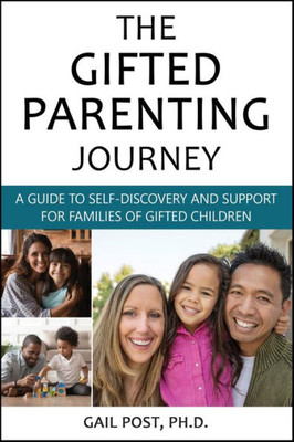 The Gifted Parenting Journey : A Guide To Self-Discovery And Support For Families Of Gifted Children
