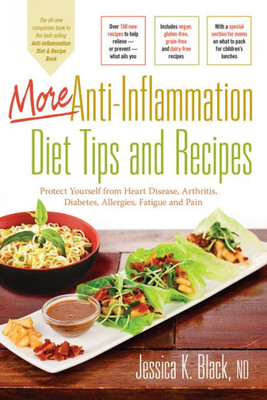 More Anti-Inflammation Diet Tips And Recipes : Protect Yourself From Heart Disease, Arthritis, Diabetes, Allergies, Fatigue And Pain