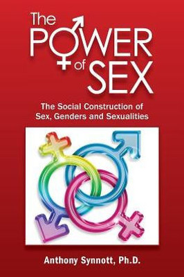 The Power Of Sex : The Social Construction Of Sex, Genders And Sexualities