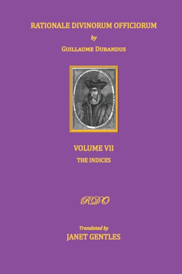 Rationale Divinorum Officiorum By Guillaume Durandus, Volume Seven: The Indices