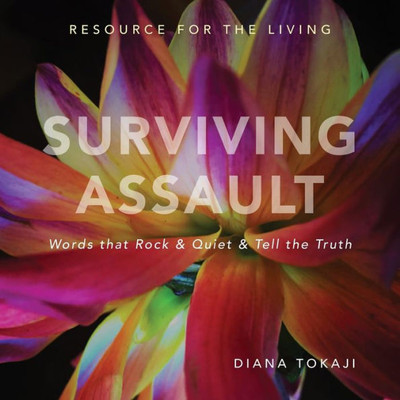 Surviving Assault: Words That Rock & Quiet & Tell The Truth - A Resource For The Living
