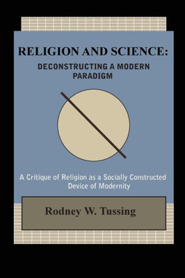 Religion And Science : Deconstructing A Modern Paradigm