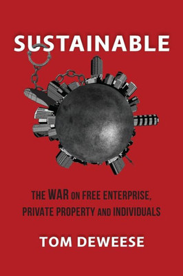 Sustainable : The War On Free Enterprise, Private Property And Individuals