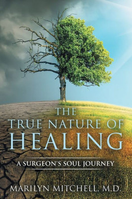 The True Nature Of Healing : A Surgeon'S Soul Journey