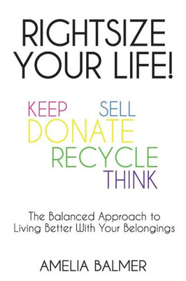 Rightsize Your Life! : The Balanced Approach To Living Better With Your Belongings
