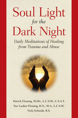 Soul Light For The Dark Night : Daily Meditations Of Healing From Trauma And Abuse