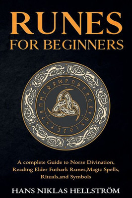 Runes For Beginners : Complete Guide To Norse Divination, Reading Elder Futhark Runes,Magic Spells, Rituals,And Symbols