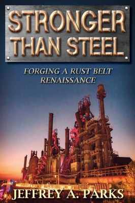 Stronger Than Steel : Forging A Rust Belt Renaissance