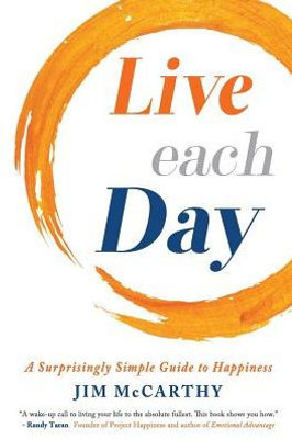 Live Each Day : A Surprisingly Simple Guide To Happiness