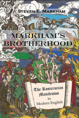Markham'S Brotherhood : The Rosicrucian Manifestos In Modern English