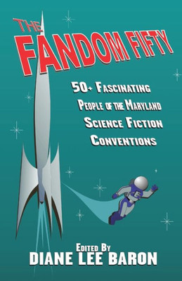 The Fandom Fifty : Fifty Fascinating People Of The Maryland Science Fiction Conventions.