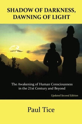 Shadow Of Darkness, Dawning Of Light : The Awakening Of Human Consciousness In The 21St Century And Beyond
