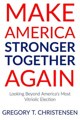 Make America Stronger Together Again : Looking Beyond America'S Most Vitriolic Election
