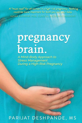 Pregnancy Brain : A Mind-Body Approach To Stress Management During A High-Risk Pregnancy
