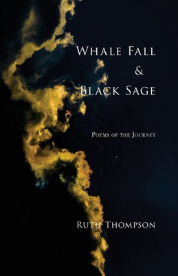Whale Fall & Black Sage : Poems Of The Journey