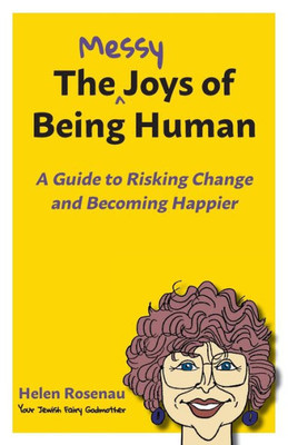 The Messy Joys Of Being Human : A Guide To Risking Change And Becoming Happier
