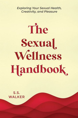 The Sexual Wellness Handbook : Exploring Your Sexual Health, Creativity, And Pleasure