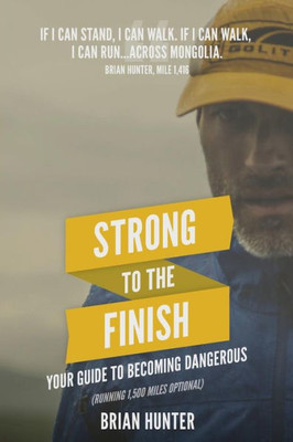 Strong To The Finish : Your Guide To Becoming Dangerous