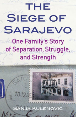 The Siege Of Sarajevo : One Family'S Story Of Separation, Struggle, And Strength