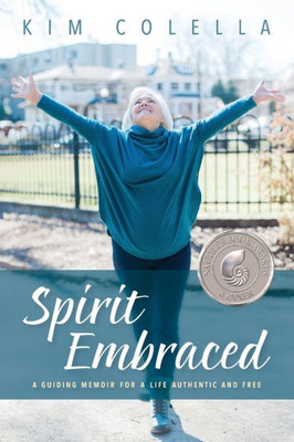 Spirit Embraced : A Guiding Memoir For A Life Authentic And Free