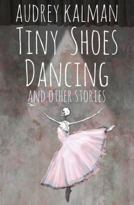 Tiny Shoes Dancing And Other Stories