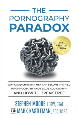 The Pornography Paradox : Why Good Christian Men Can Become Trapped In Pornography And Sexual Addiction-And How To Break Free.